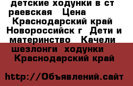 детские ходунки в ст. раевская › Цена ­ 1 500 - Краснодарский край, Новороссийск г. Дети и материнство » Качели, шезлонги, ходунки   . Краснодарский край